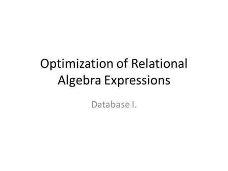 Optimization of Relational Algebra Expressions Database I.