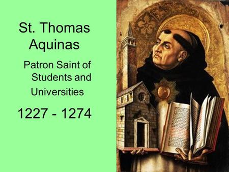 St. Thomas Aquinas Patron Saint of Students and Universities 1227 - 1274.