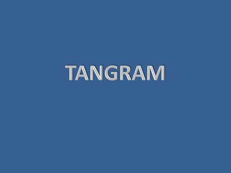 About Tangram Tangrams come from China. They are thousands of years old. The Tangram is made by cutting a square into seven pieces. The puzzle lies in.