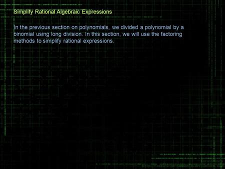 Simplify Rational Algebraic Expressions In the previous section on polynomials, we divided a polynomial by a binomial using long division. In this section,