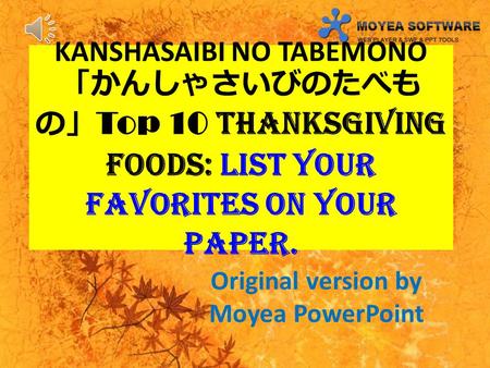 KANSHASAIBI NO TABEMONO 「かんしゃさいびのたべも の」 Top 10 Thanksgiving Foods: List your favorites on your paper. Original version by Moyea PowerPoint.