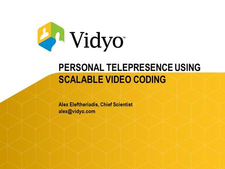 PERSONAL TELEPRESENCE USING SCALABLE VIDEO CODING Alex Eleftheriadis, Chief Scientist