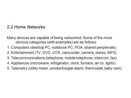 2.2 Home Networks Many devices are capable of being networked. Some of the more obvious categories (with examples) are as follows: 1. Computers (desktop.