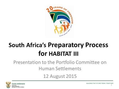 South Africa’s Preparatory Process for HABITAT III Presentation to the Portfolio Committee on Human Settlements 12 August 2015 1.