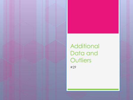 Additional Data and Outliers #29. The mean, median, and mode may change when you add data to a data set. F.Y.I.