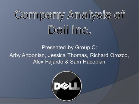 Presented by Group C: Arby Artoonian, Jessica Thomas, Richard Orozco, Alex Fajardo & Sam Hacopian.