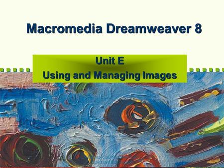 Macromedia Dreamweaver 8-- Illustrated Introductory 1 Macromedia Dreamweaver 8 Unit E Using and Managing Images.