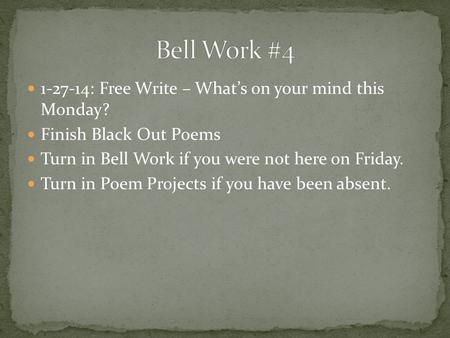 1-27-14: Free Write – What’s on your mind this Monday? Finish Black Out Poems Turn in Bell Work if you were not here on Friday. Turn in Poem Projects if.