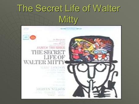 The Secret Life of Walter Mitty by: James Thurber