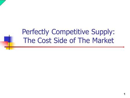 1 Perfectly Competitive Supply: The Cost Side of The Market.