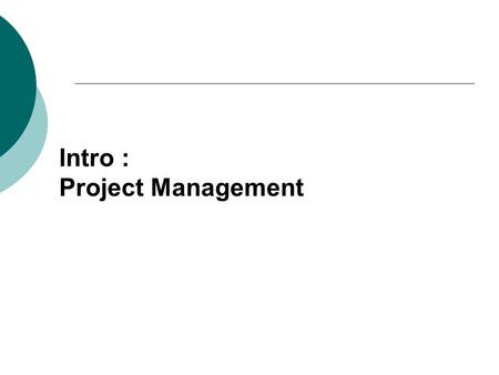 Intro : Project Management. 1.Project : series of related jobs usually directed toward some major output and requiring a significant period of time to.