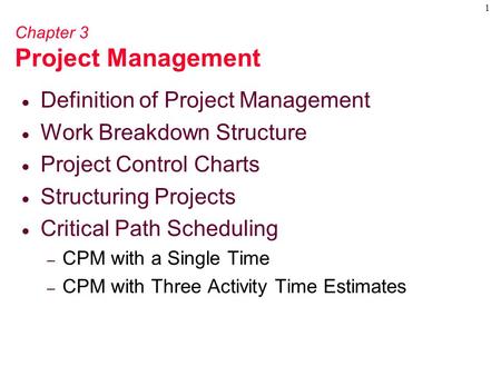 1 Chapter 3 Project Management  Definition of Project Management  Work Breakdown Structure  Project Control Charts  Structuring Projects  Critical.