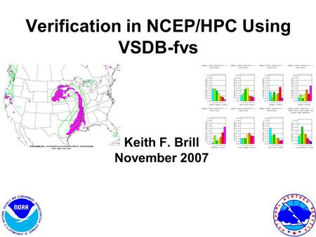 Verification in NCEP/HPC Using VSDB-fvs Keith F. Brill November 2007.