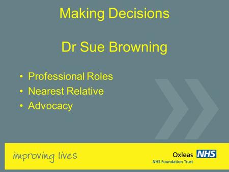 Making Decisions Dr Sue Browning Professional Roles Nearest Relative Advocacy.