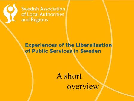 Experiences of the Liberalisation of Public Services in Sweden A short overview.