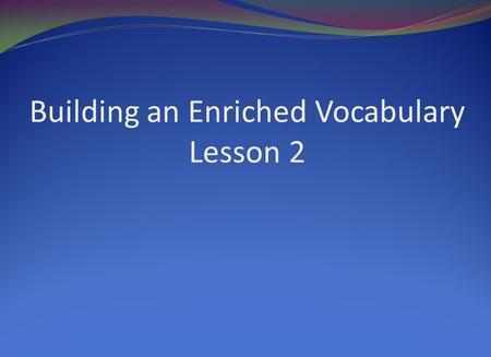 Building an Enriched Vocabulary Lesson 2. abet Verb To encourage or assist, especially in wrong doing. Synonyms: egg on, further, help Example: Bonnie.