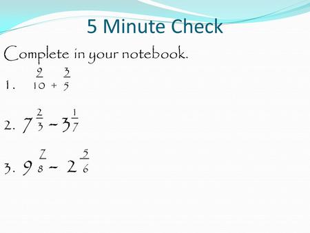 5 Minute Check Complete in your notebook. 9 3 1. 10 + 5 2 1 2. 7 3 - 3 7 7 5 3. 9 8 - 2 6.