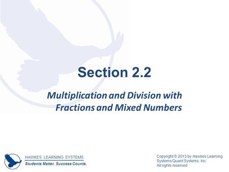 HAWKES LEARNING SYSTEMS Students Matter. Success Counts. Copyright © 2013 by Hawkes Learning Systems/Quant Systems, Inc. All rights reserved. Section 2.2.