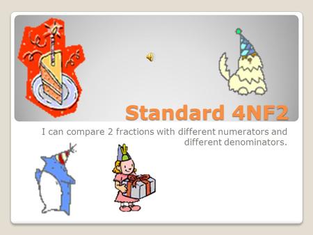 Standard 4NF2 I can compare 2 fractions with different numerators and different denominators.