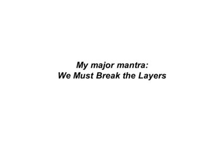 My major mantra: We Must Break the Layers. Algorithm Program ISA (Instruction Set Arch)‏ Microarchitecture Circuits Problem Electrons.