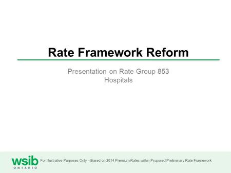 For Illustrative Purposes Only – Based on 2014 Premium Rates within Proposed Preliminary Rate Framework Rate Framework Reform Presentation on Rate Group.