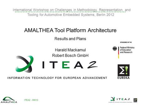 ITEA2 - 09013 International Workshop on Challenges in Methodology, Representation, and Tooling for Automotive Embedded Systems, Berlin 2012 AMALTHEA Tool.