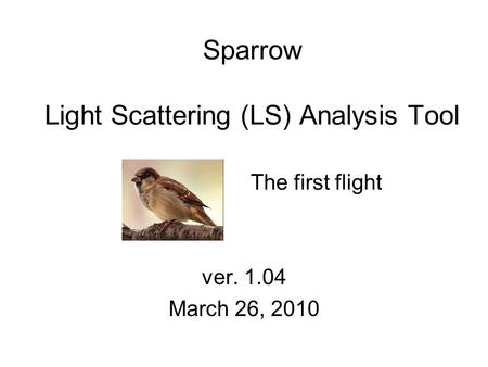 Sparrow Light Scattering (LS) Analysis Tool The first flight ver. 1.04 March 26, 2010.