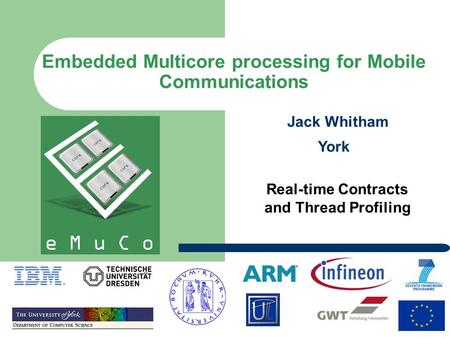 Embedded Multicore processing for Mobile Communications Real-time Contracts and Thread Profiling York Jack Whitham.