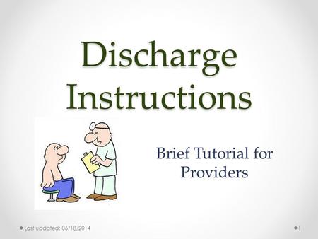 Discharge Instructions Brief Tutorial for Providers Last updated: 06/18/20141.