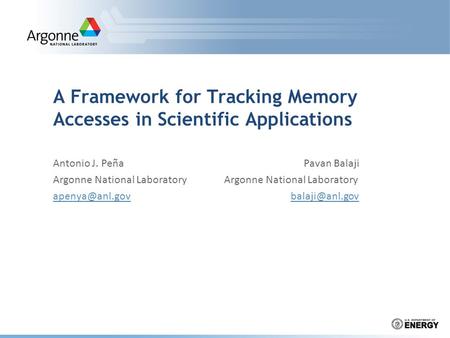 A Framework for Tracking Memory Accesses in Scientific Applications Antonio J. Peña Pavan Balaji Argonne National Laboratory