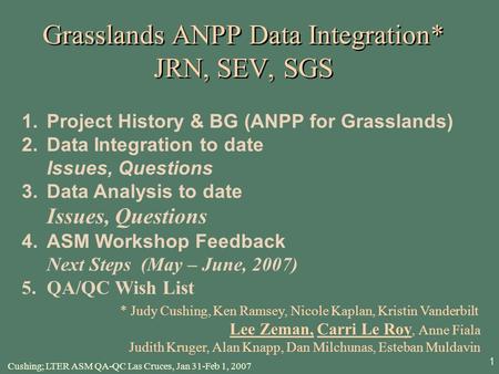 Cushing; LTER ASM QA-QC Las Cruces, Jan 31-Feb 1, 2007 1 Grasslands ANPP Data Integration* JRN, SEV, SGS 1.Project History & BG (ANPP for Grasslands) 2.Data.