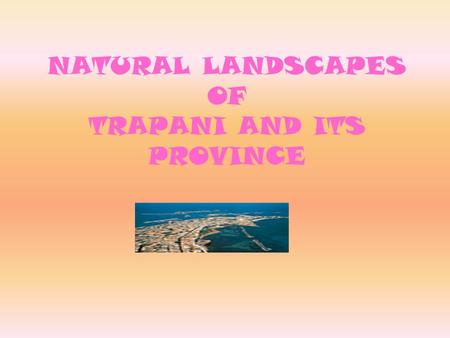 NATURAL LANDSCAPES OF TRAPANI AND ITS PROVINCE. The area, including Trapani and its province, lies, in all its sunny Mediterranean beauty, in the North-West.