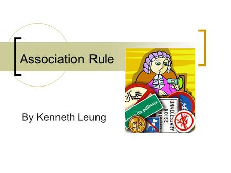 Association Rule By Kenneth Leung. Data Mining The process of extracting valid, previously unknown, comprehensible, and actionable information from large.