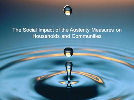 The Social Impact of the Austerity Measures on Households and Communities.