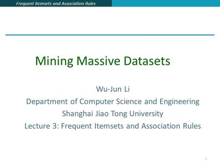 Frequent Itemsets and Association Rules 1 Wu-Jun Li Department of Computer Science and Engineering Shanghai Jiao Tong University Lecture 3: Frequent Itemsets.