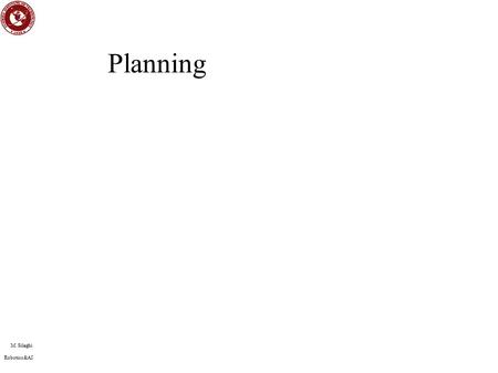 M. Silaghi Robotics&AI Planning. M. Silaghi Robotics&AI Outline ● Search vs. planning ● STRIPS operators ● Partial-order planning.