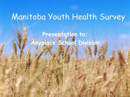 Manitoba Youth Health Survey Presentation to: Anyplace School Division.