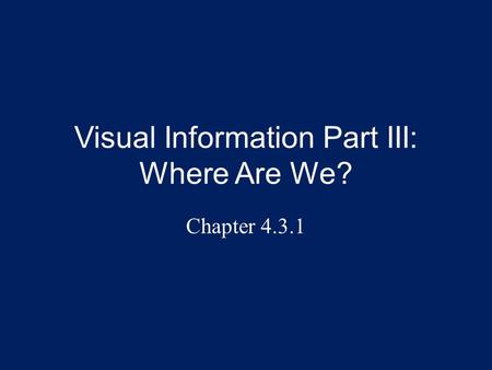 Visual Information Part III: Where Are We? Chapter 4.3.1.