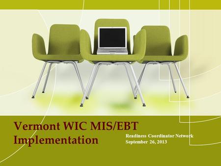 Vermont WIC MIS/EBT Implementation Readiness Coordinator Network September 26, 2013.