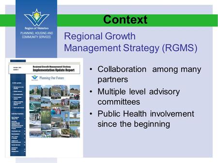 Context Collaboration among many partners Multiple level advisory committees Public Health involvement since the beginning Regional Growth Management Strategy.