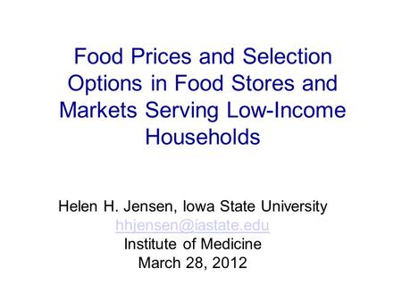 Food Prices and Selection Options in Food Stores and Markets Serving Low-Income Households Helen H. Jensen, Iowa State University