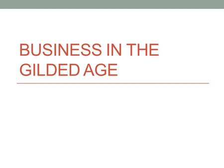 BUSINESS IN THE GILDED AGE. Focus Question: What are some of the stores you like to shop at? Why do you prefer to go to those stores?