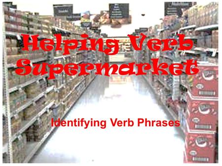 Helping Verb Supermarket Identifying Verb Phrases.