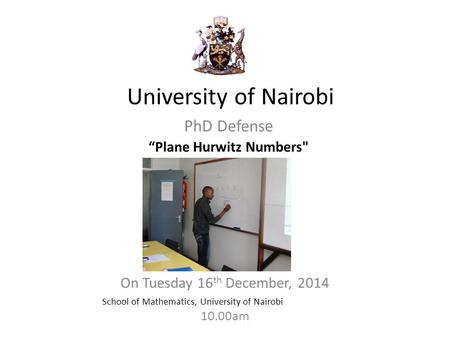 University of Nairobi On Tuesday 16 th December, 2014 PhD Defense 10.00am School of Mathematics, University of Nairobi “Plane Hurwitz Numbers