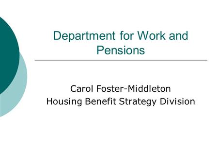 Department for Work and Pensions Carol Foster-Middleton Housing Benefit Strategy Division.