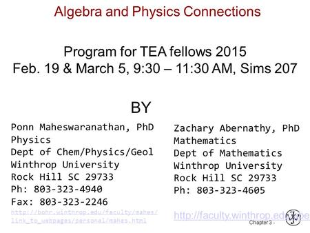 Chapter 3 - Algebra and Physics Connections Program for TEA fellows 2015 Feb. 19 & March 5, 9:30 – 11:30 AM, Sims 207 BY Ponn Maheswaranathan, PhD Physics.