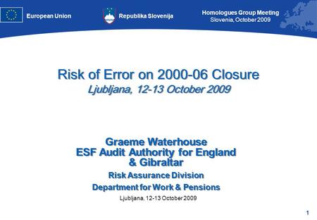 1 Homologues Group Meeting Slovenia, October 2009 Republika SlovenijaEuropean Union Ljubljana, 12-13 October 2009 Risk of Error on 2000-06 Closure Ljubljana,