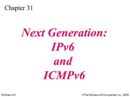 McGraw-Hill©The McGraw-Hill Companies, Inc., 2000 Chapter 31 Next Generation: IPv6 and ICMPv6.