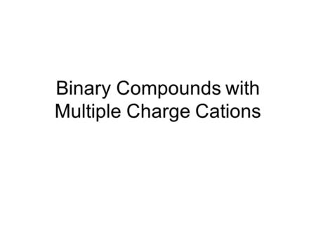 Binary Compounds with Multiple Charge Cations