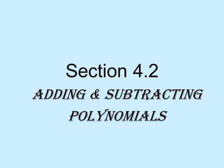 Section 4.2 Adding & Subtracting Polynomials. Monomial An expression that is either a numeral, a variable, or a product of a numeral and one or more variables.